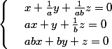 \begin{cases} & \text{ } x+\frac{1}{a} y+ \frac{1}{ab}z=0\\ & \text{ } ax+y+\frac{1}{b}z =0 \\ & \text{ } abx+by+z=0 \end{cases}